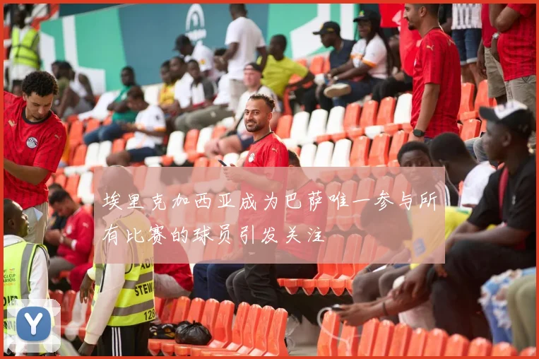 埃里克加西亚成为巴萨唯一参与所有比赛的球员引发关注