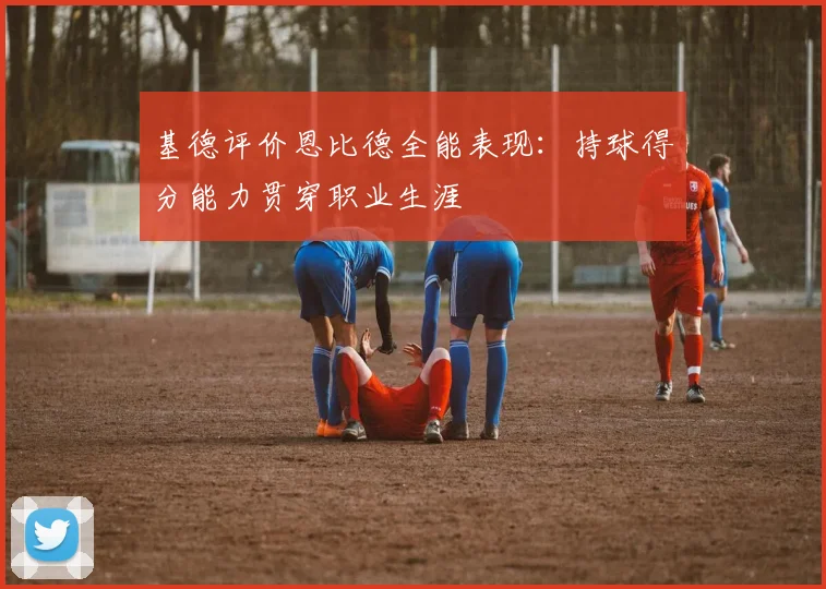 基德评价恩比德全能表现：持球得分能力贯穿职业生涯