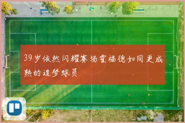 39岁依然闪耀赛场霍福德如同更成熟的追梦球员