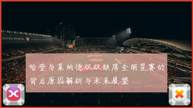 哈登与莱纳德双双缺席全明星赛的背后原因解析与未来展望