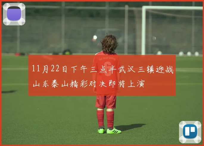 11月22日下午三点半武汉三镇迎战山东泰山精彩对决即将上演