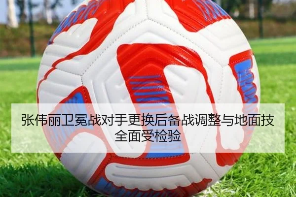张伟丽卫冕战对手更换后备战调整与地面技全面受检验（leyu）